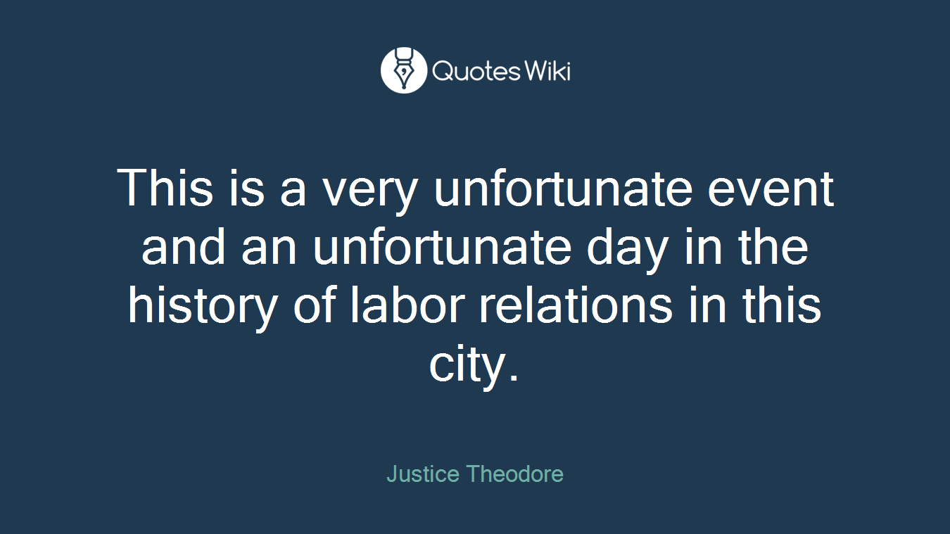 This is a very unfortunate event and an unfortunate day in the history of labor relations in this city.