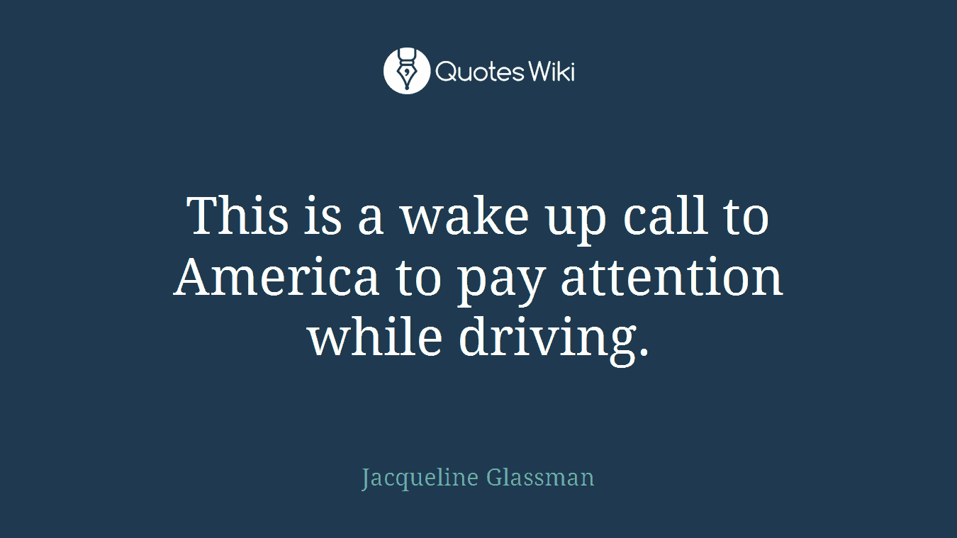 This is a wake up call to America to pay attention while driving.