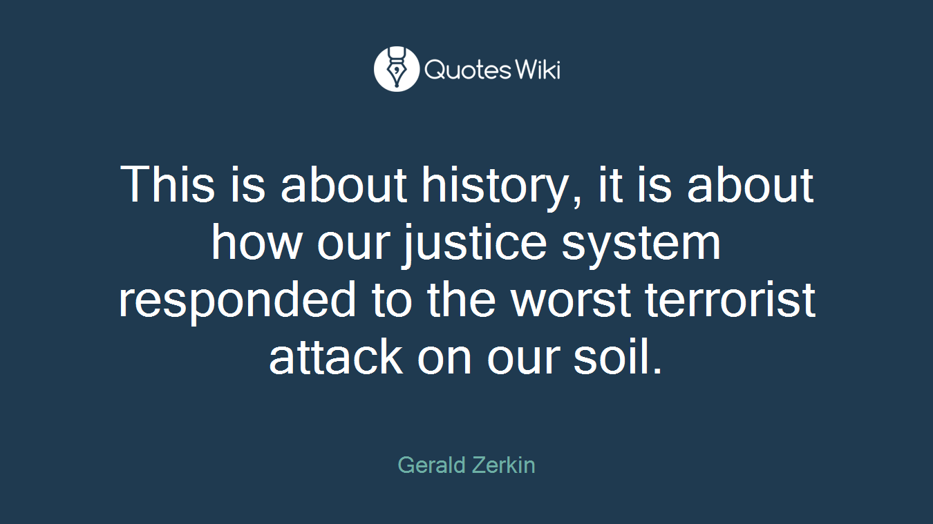 This is about history, it is about how our justice system responded to the worst terrorist attack on our soil.
