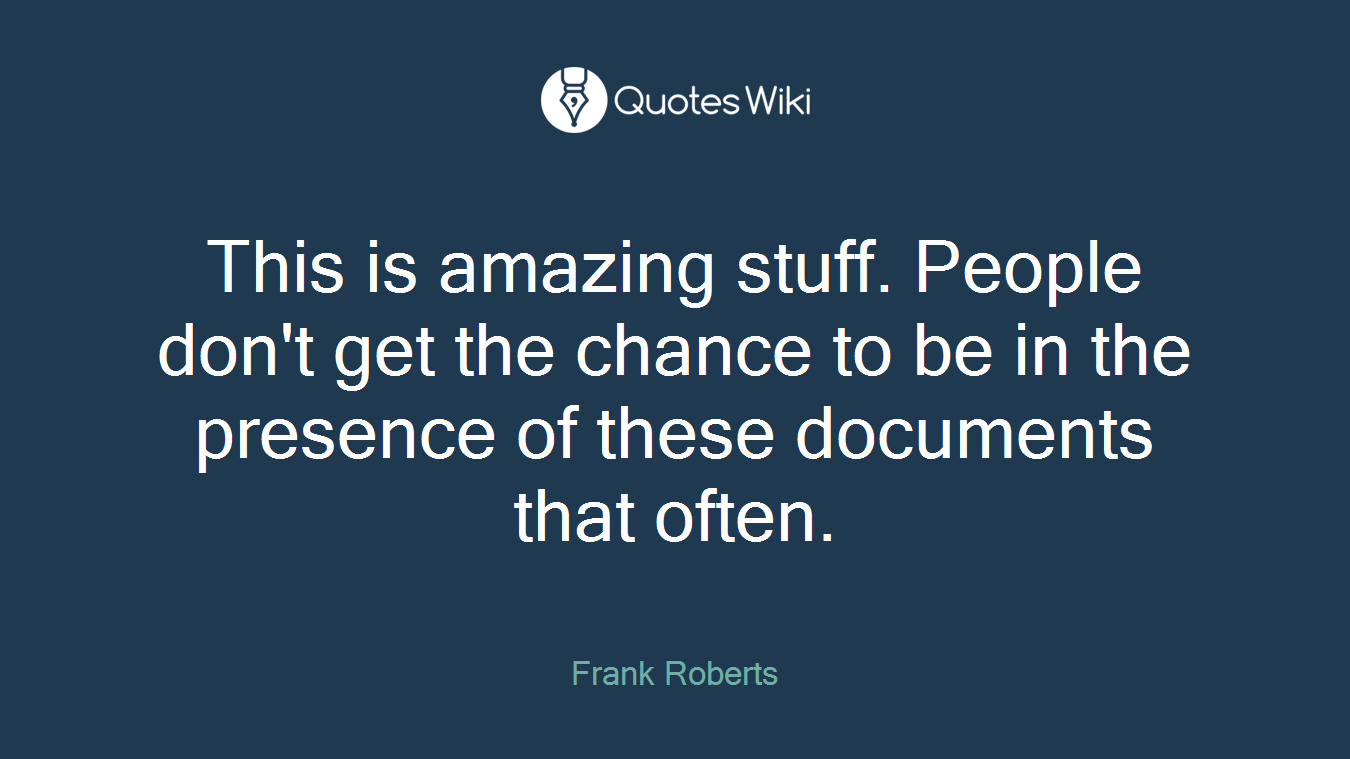 This is amazing stuff. People don't get the chance to be in the presence of these documents that often.