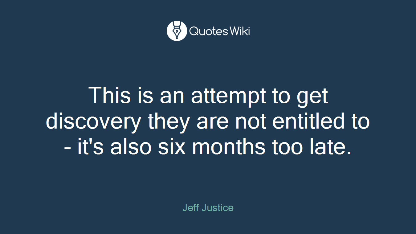 This is an attempt to get discovery they are not entitled to - it's also six months too late.