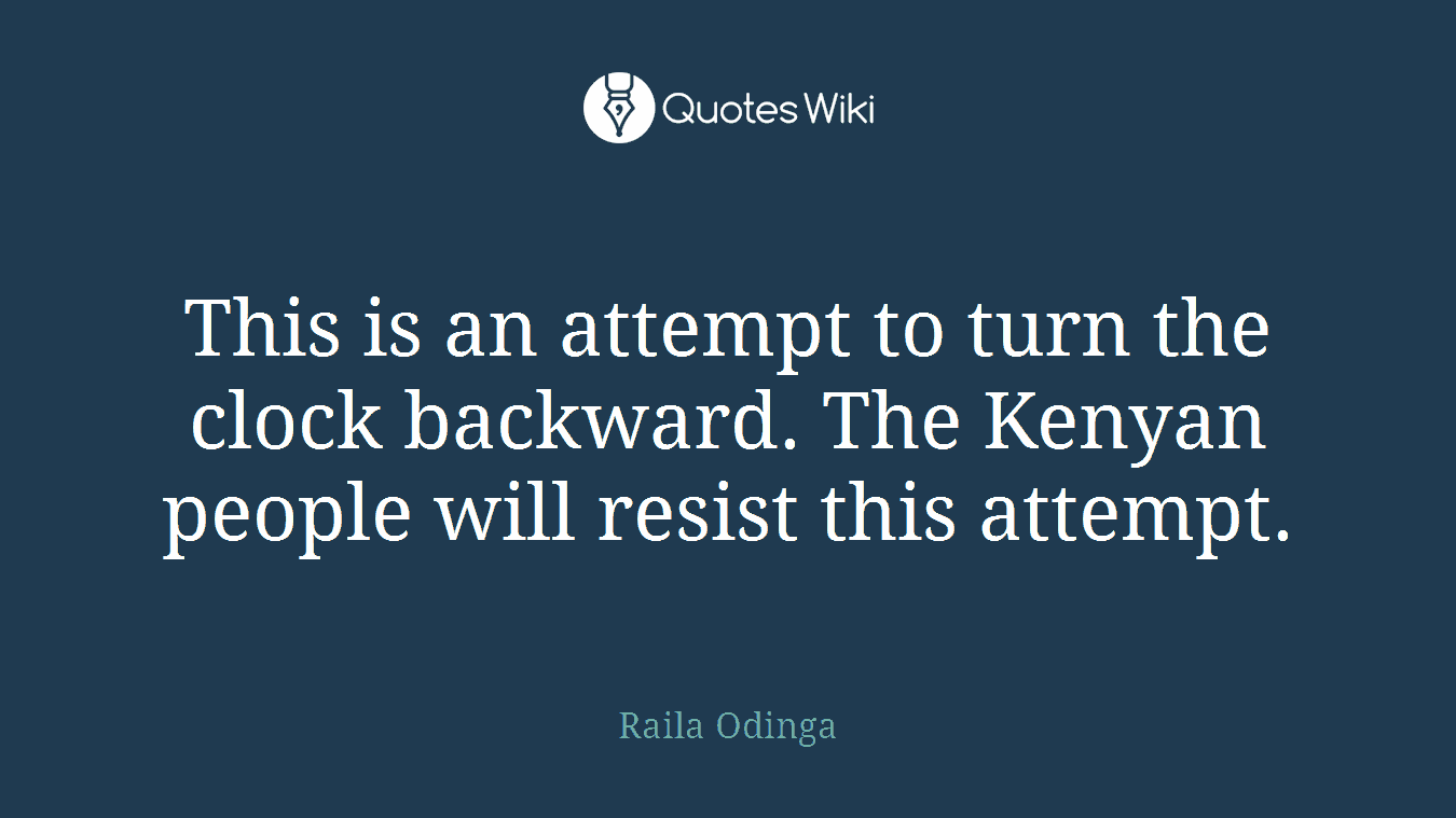 This is an attempt to turn the clock backward. The Kenyan people will resist this attempt.