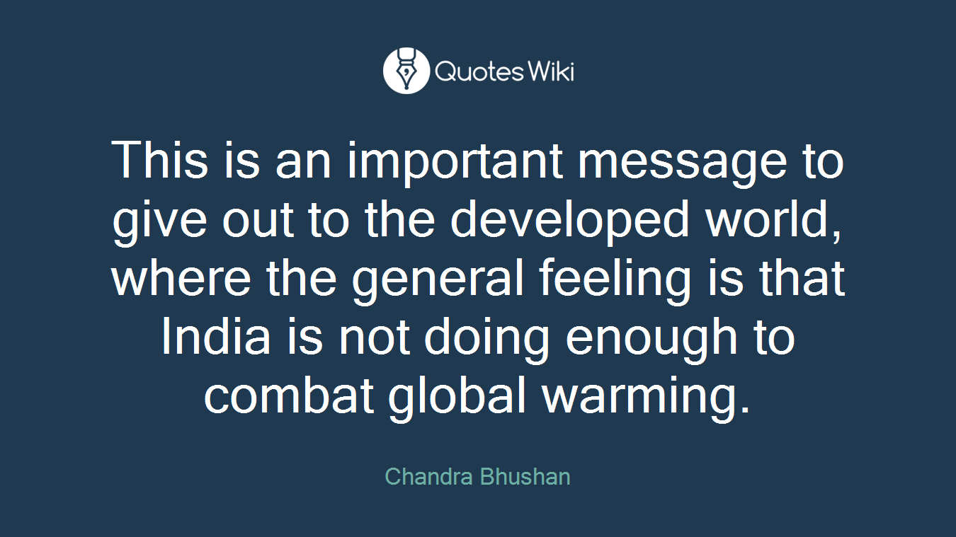 This is an important message to give out to the developed world, where the general feeling is that India is not doing enough to combat global warming.