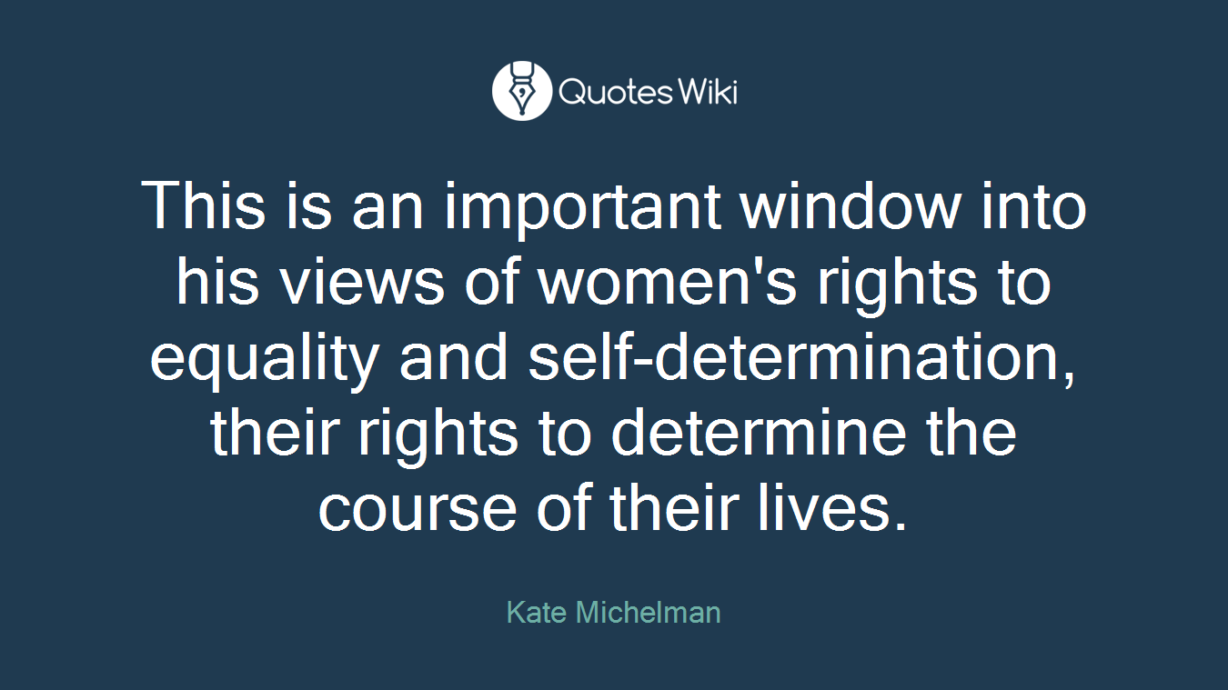 This is an important window into his views of women's rights to equality and self-determination, their rights to determine the course of their lives.
