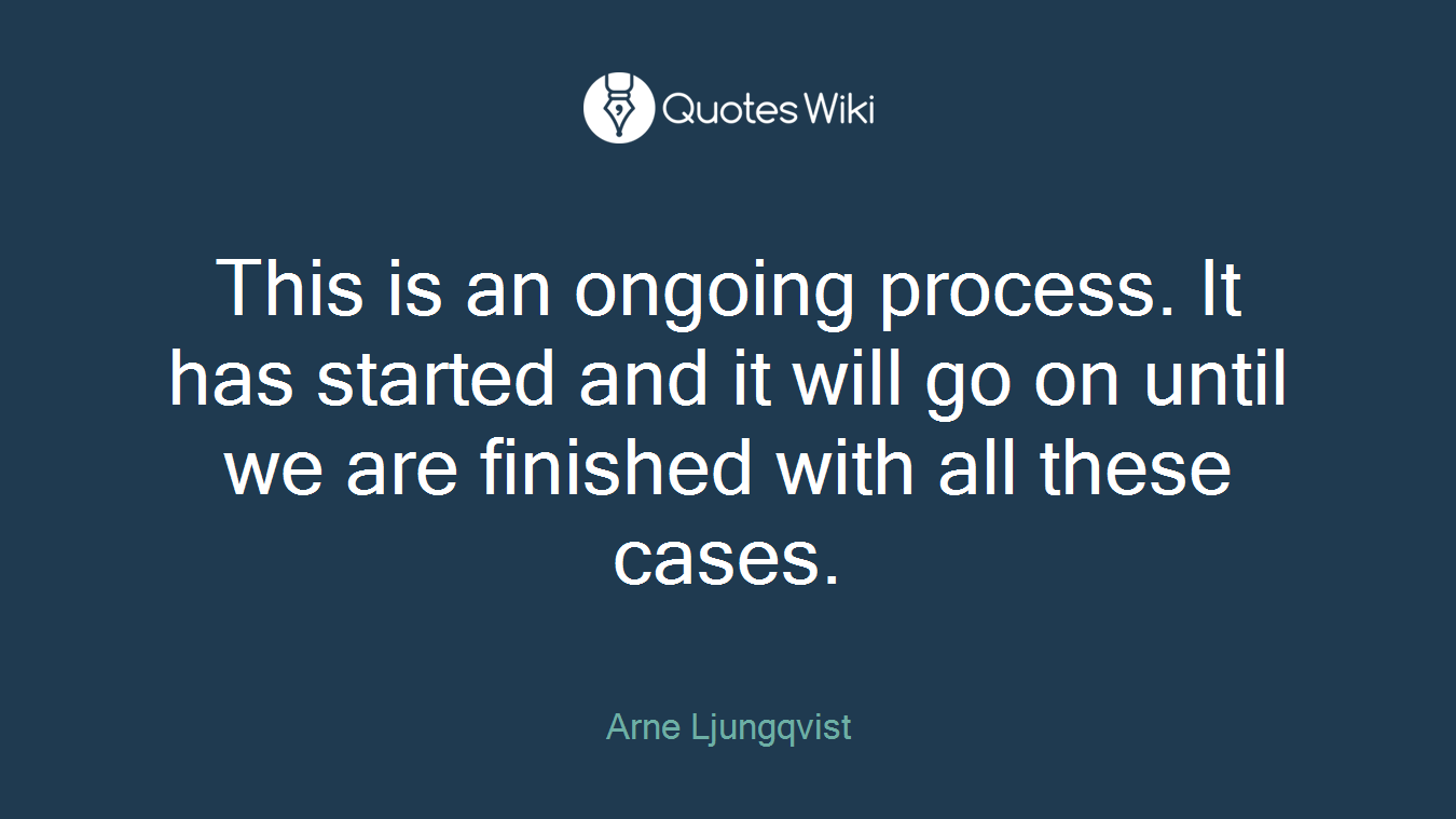 This is an ongoing process. It has started and it will go on until we are finished with all these cases.