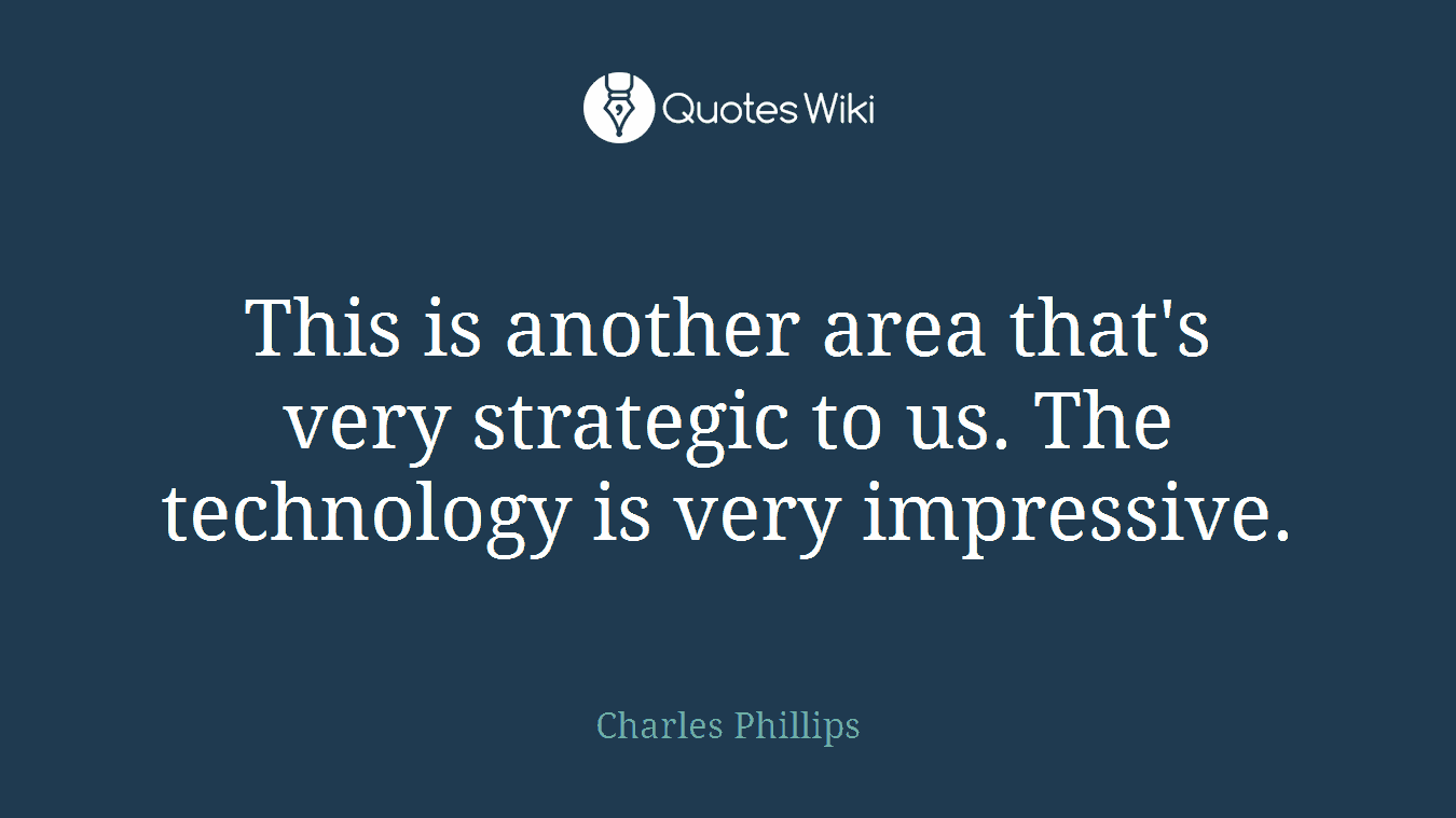 This is another area that's very strategic to us. The technology is very impressive.