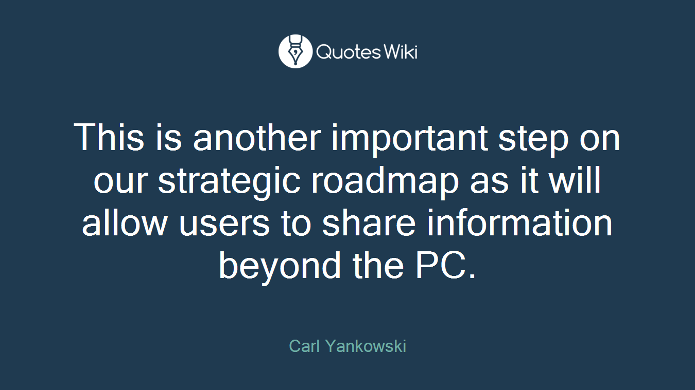 This is another important step on our strategic roadmap as it will allow users to share information beyond the PC.