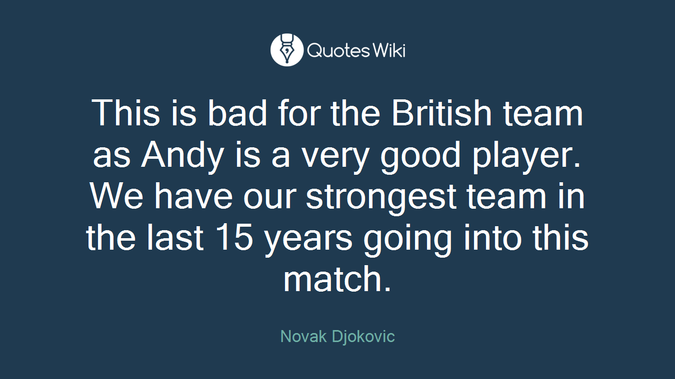 This is bad for the British team as Andy is a very good player. We have our strongest team in the last 15 years going into this match.