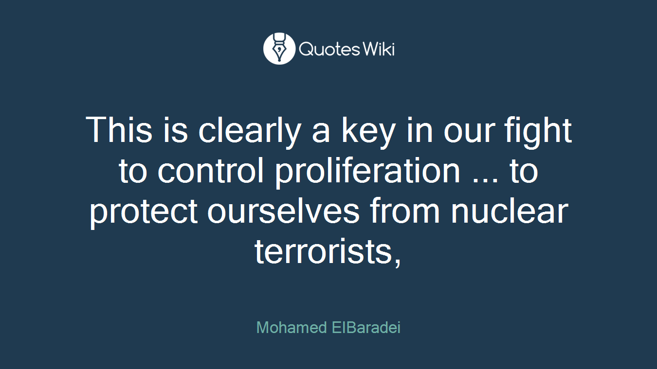 This is clearly a key in our fight to control proliferation ... to protect ourselves from nuclear terrorists,