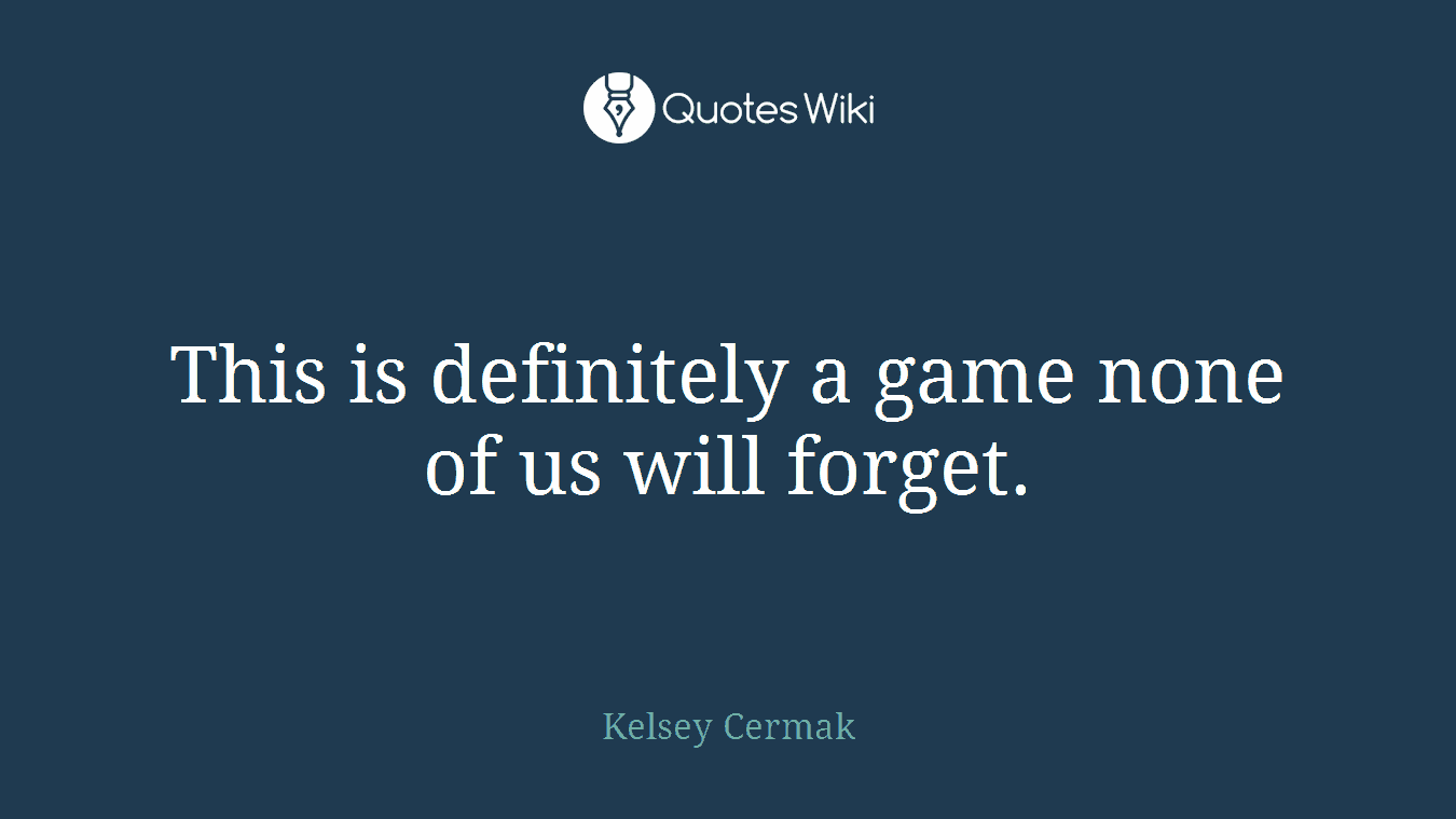 This is definitely a game none of us will forget.