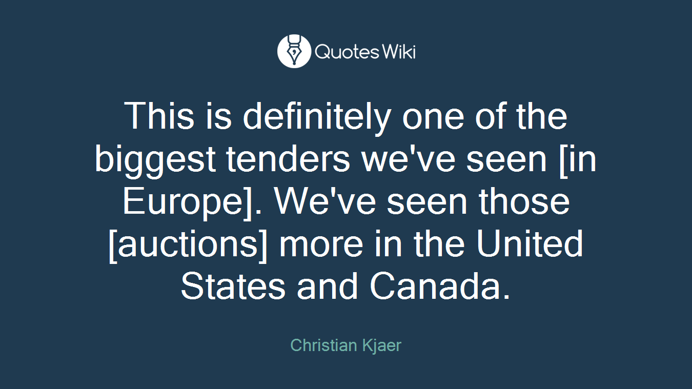 This is definitely one of the biggest tenders we've seen [in Europe]. We've seen those [auctions] more in the United States and Canada.