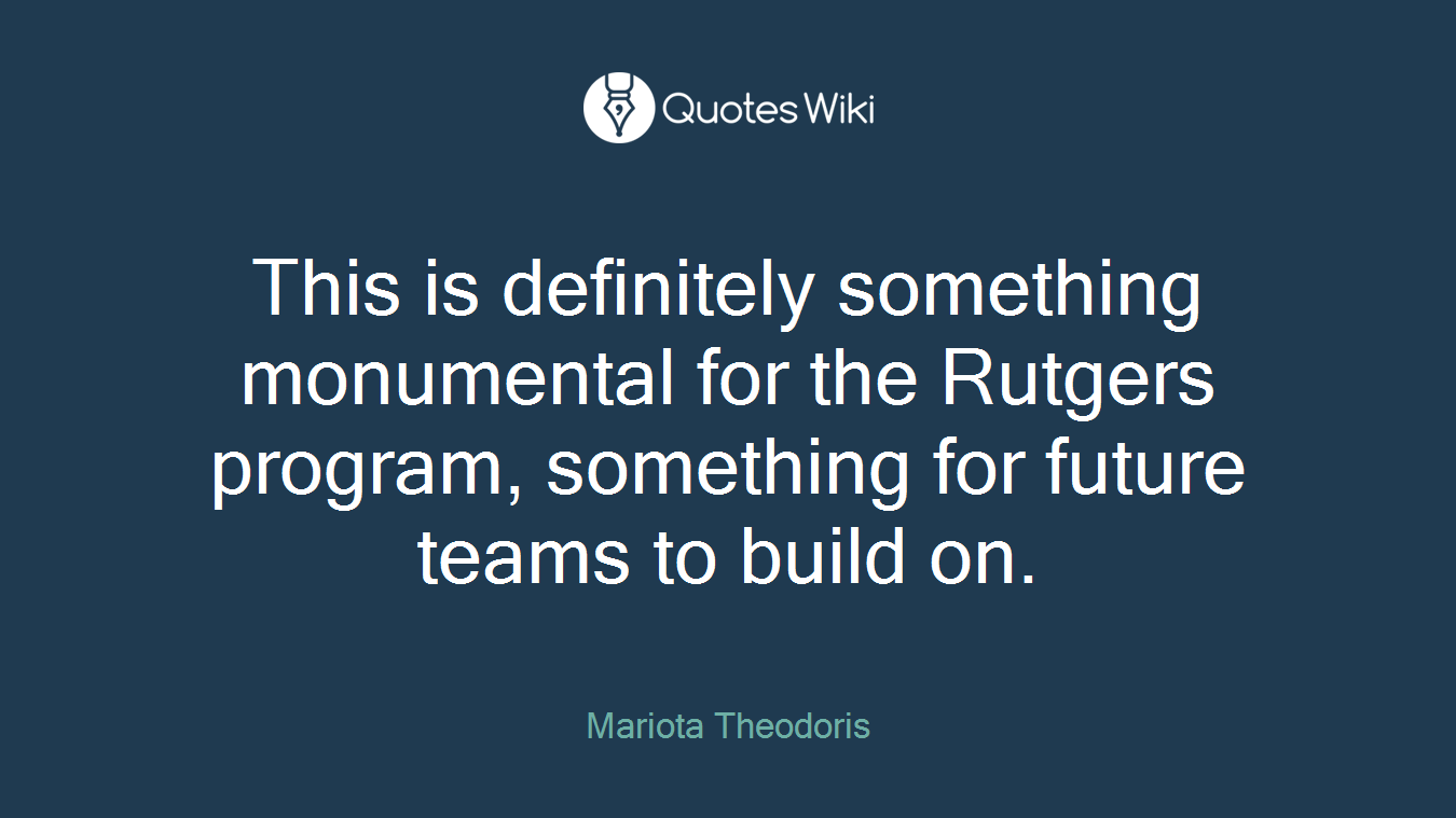 This is definitely something monumental for the Rutgers program, something for future teams to build on.
