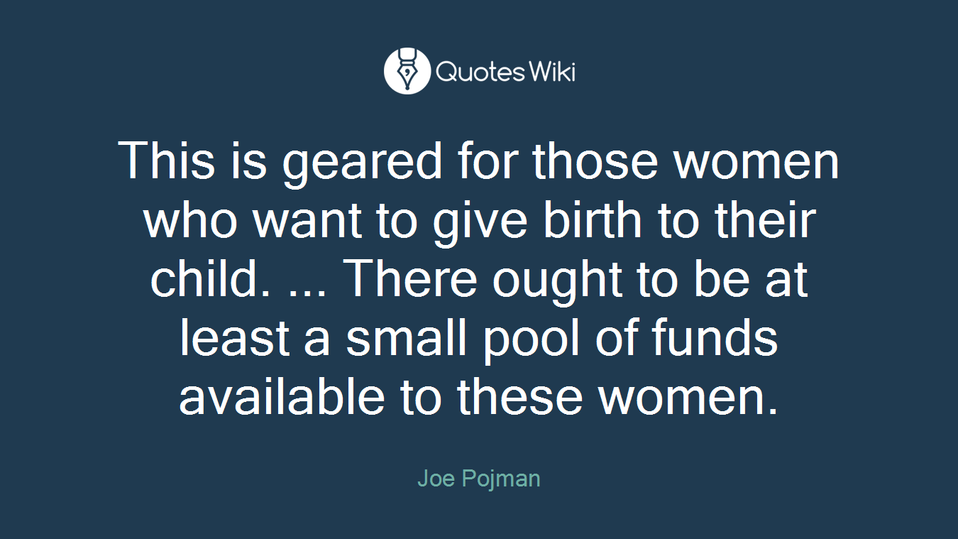 This is geared for those women who want to give birth to their child. ... There ought to be at least a small pool of funds available to these women.