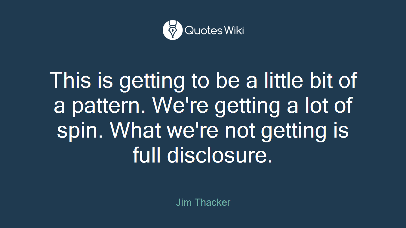 This is getting to be a little bit of a pattern. We're getting a lot of spin. What we're not getting is full disclosure.