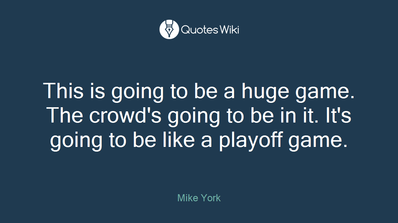 This is going to be a huge game. The crowd's going to be in it. It's going to be like a playoff game.