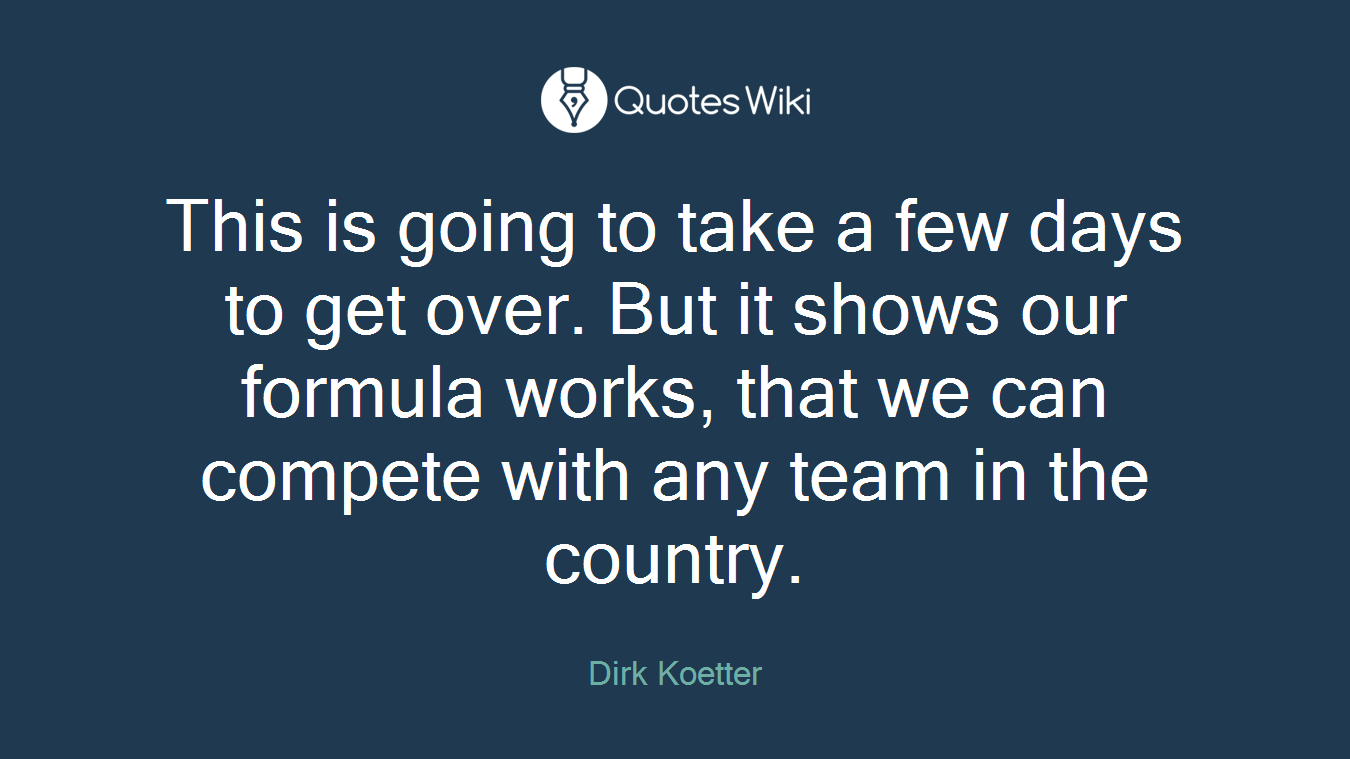 This is going to take a few days to get over. But it shows our formula works, that we can compete with any team in the country.