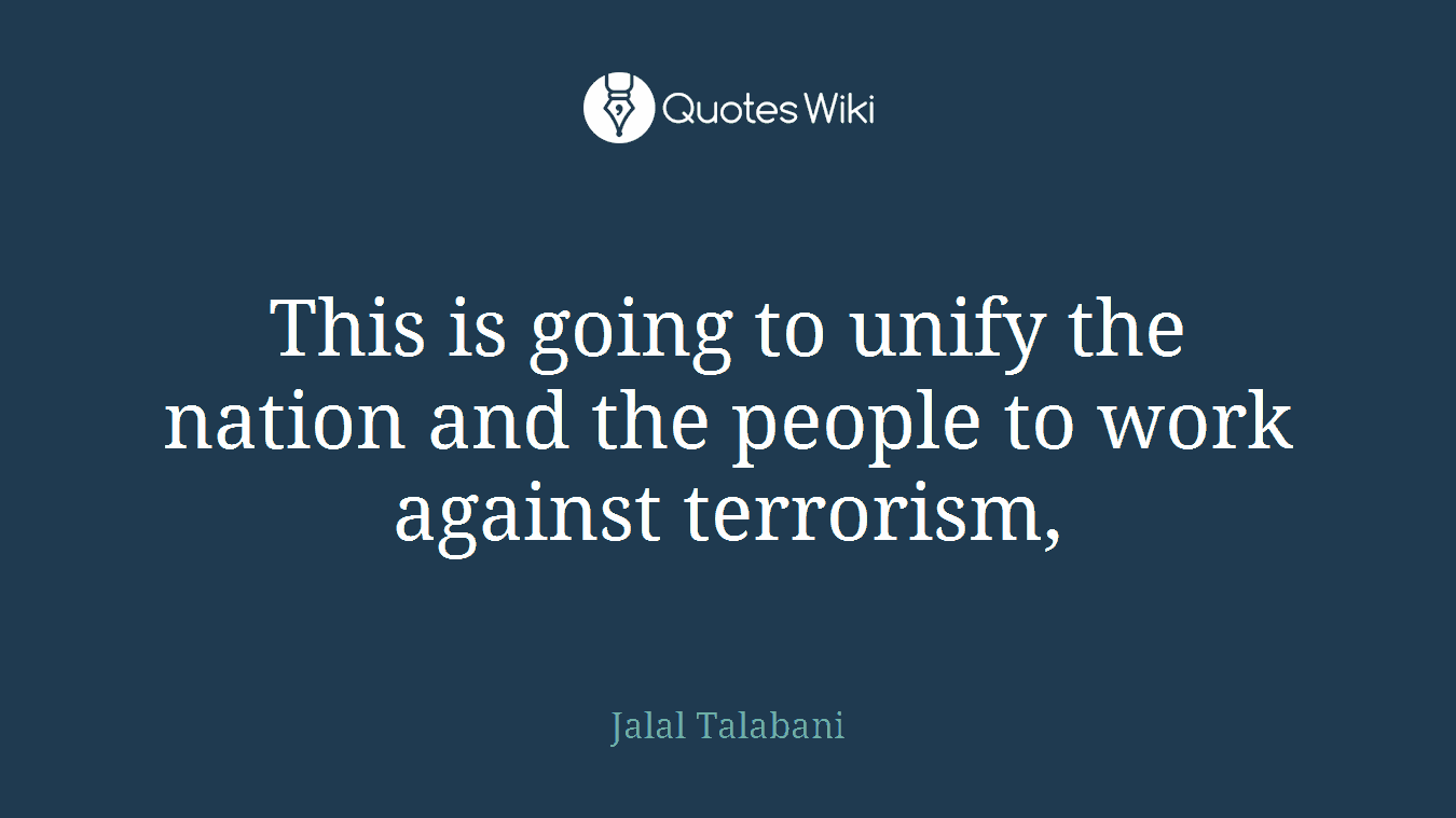 This is going to unify the nation and the people to work against terrorism,