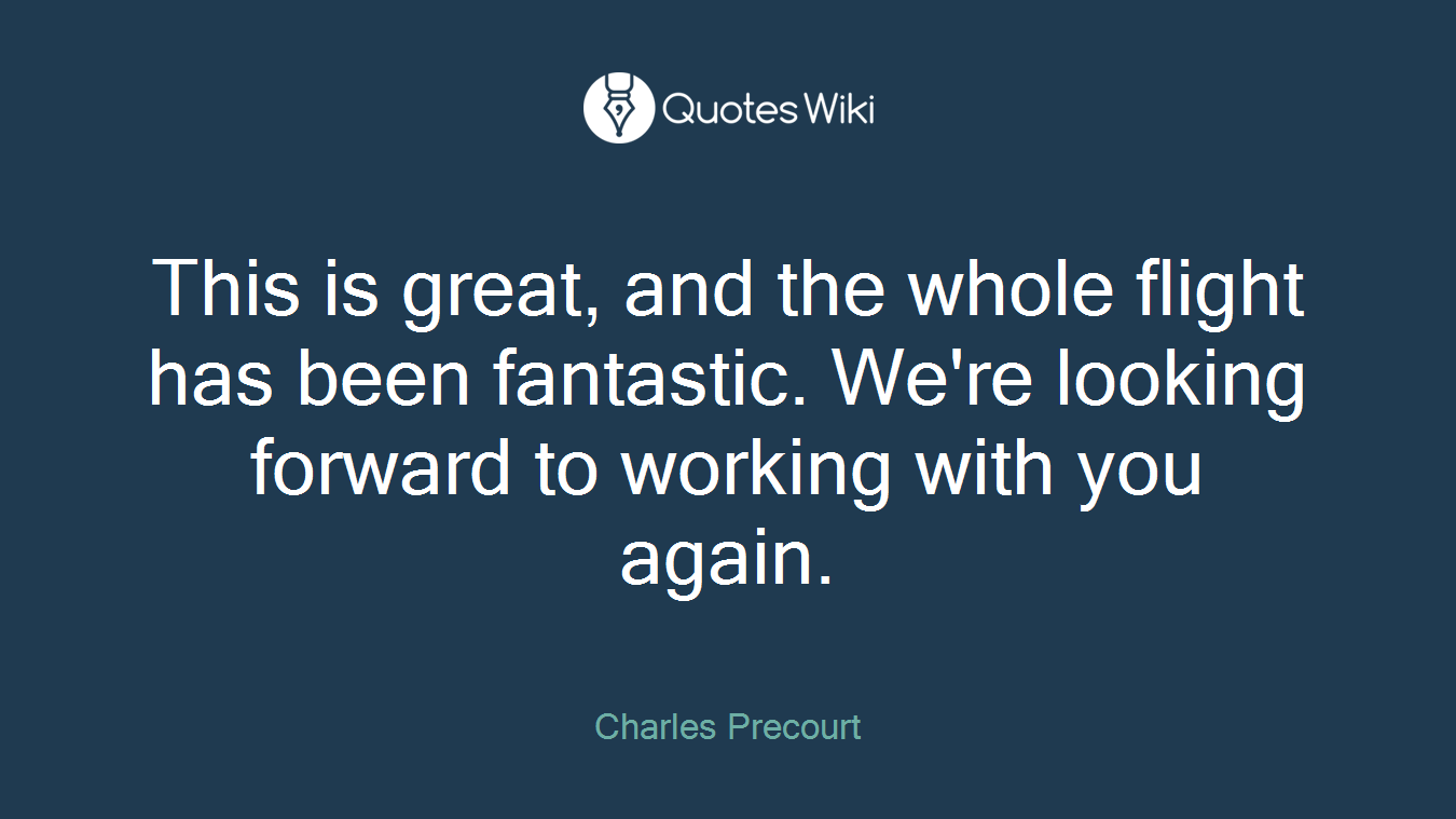 This is great, and the whole flight has been fantastic. We're looking forward to working with you again.