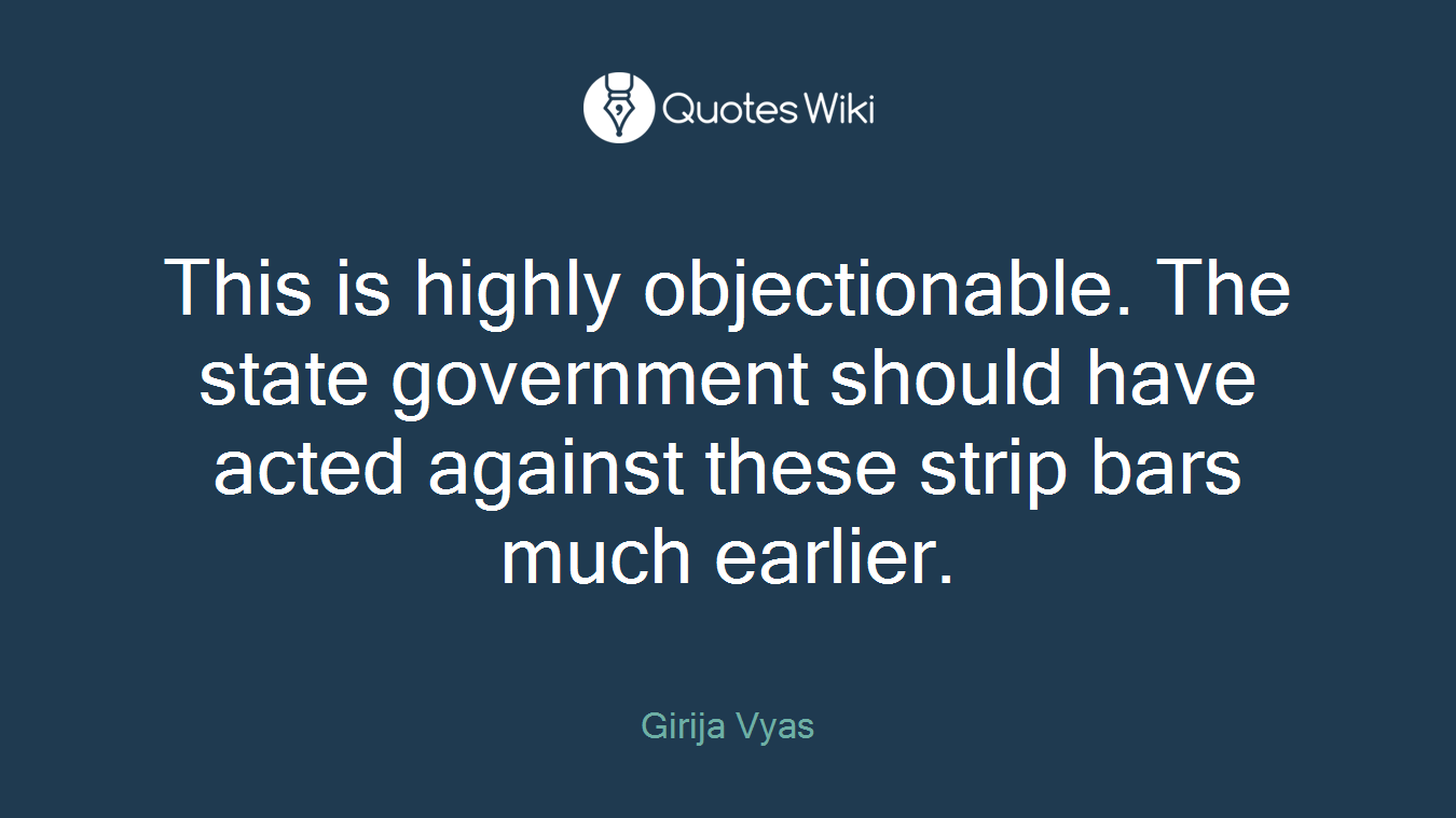 This is highly objectionable. The state government should have acted against these strip bars much earlier.