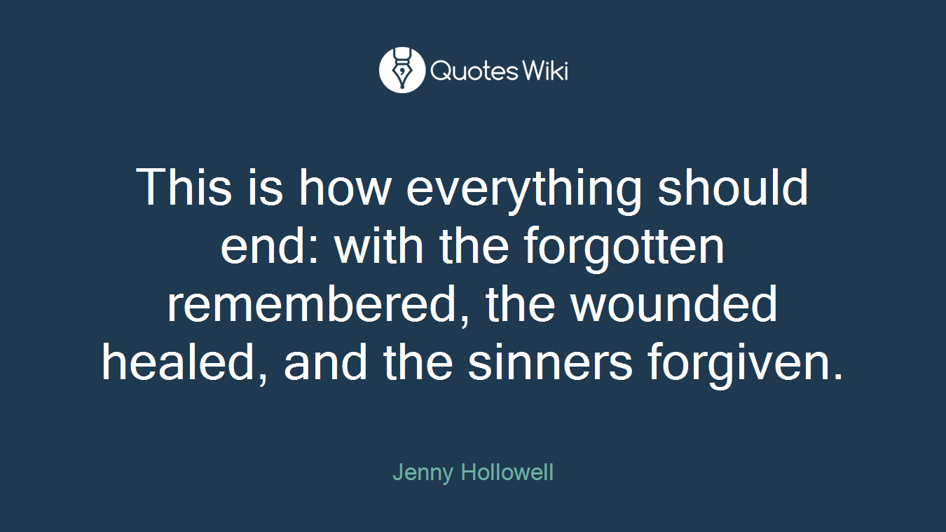 This is how everything should end: with the forgotten remembered, the wounded healed, and the sinners forgiven.