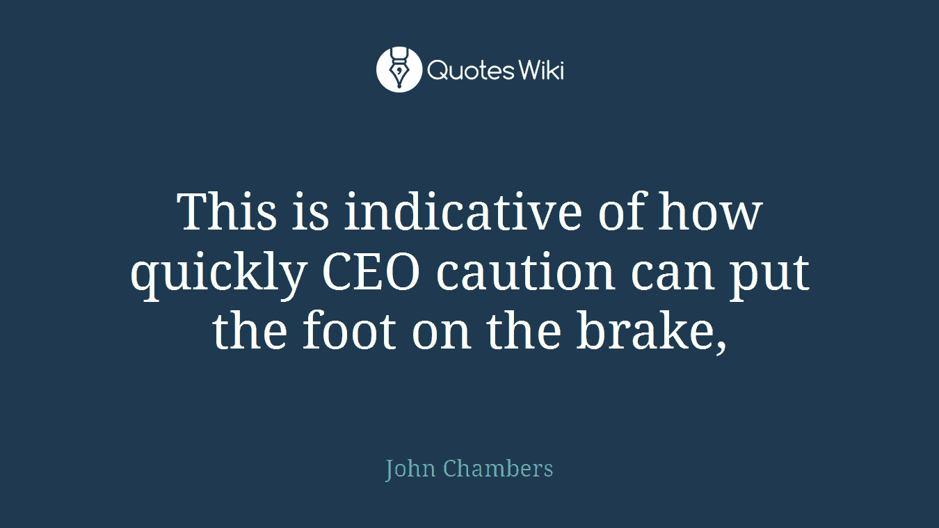 This is indicative of how quickly CEO caution can put the foot on the brake,