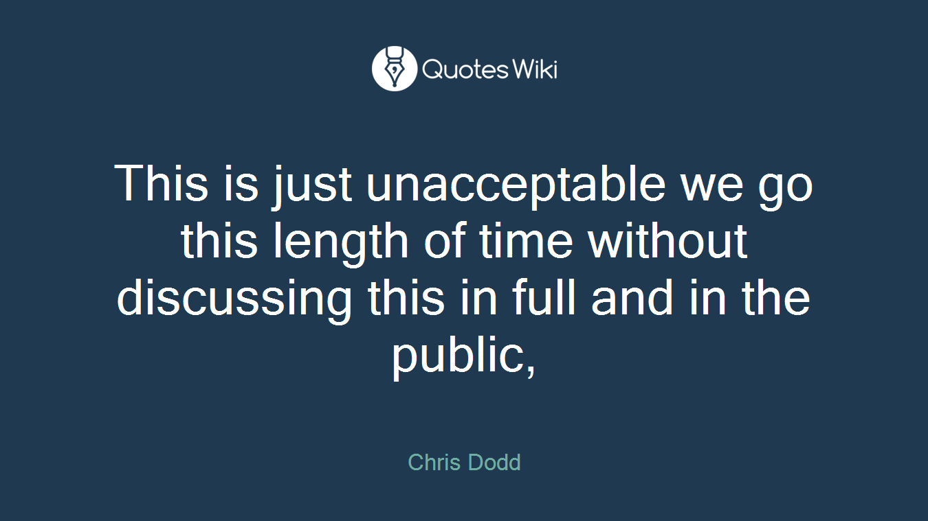 This is just unacceptable we go this length of time without discussing this in full and in the public,