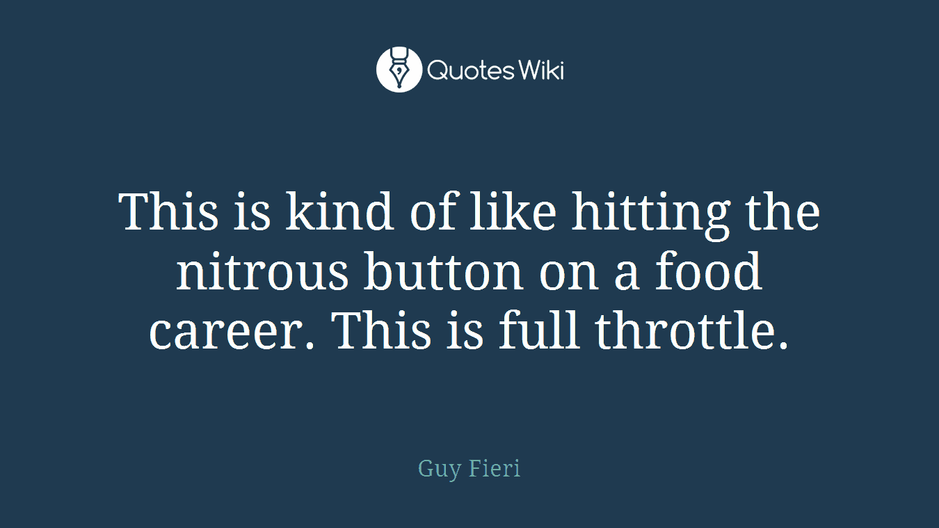 This is kind of like hitting the nitrous button on a food career. This is full throttle.