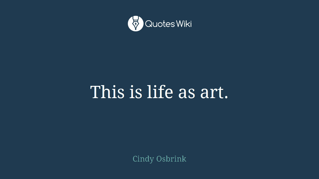 This is life as art.