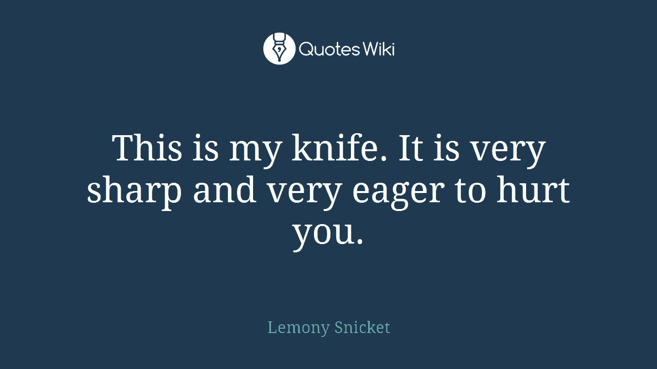 This is my knife. It is very sharp and very eager to hurt you.