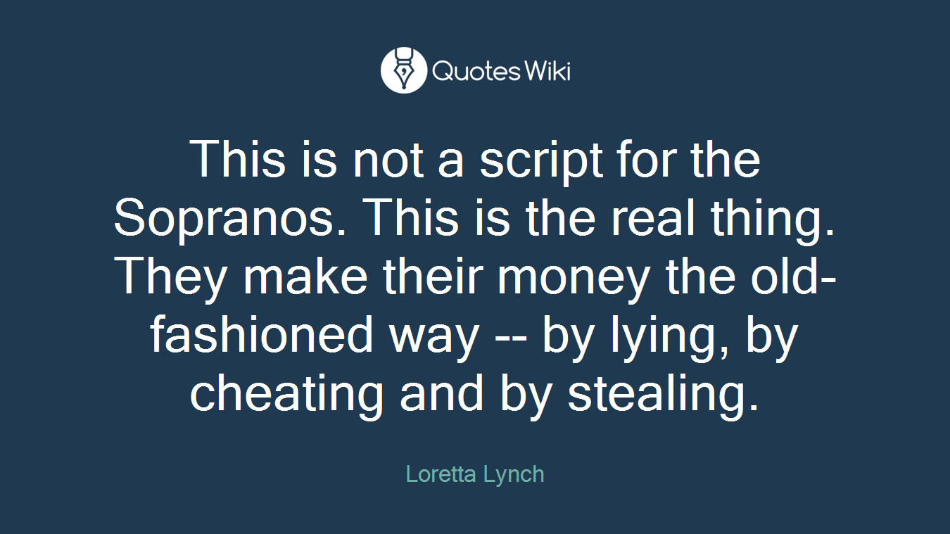 This is not a script for the Sopranos. This is the real thing. They make their money the old-fashioned way -- by lying, by cheating and by stealing.