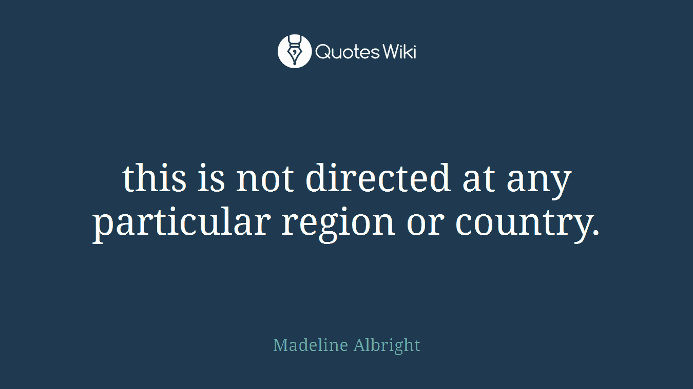 this is not directed at any particular region or country.
