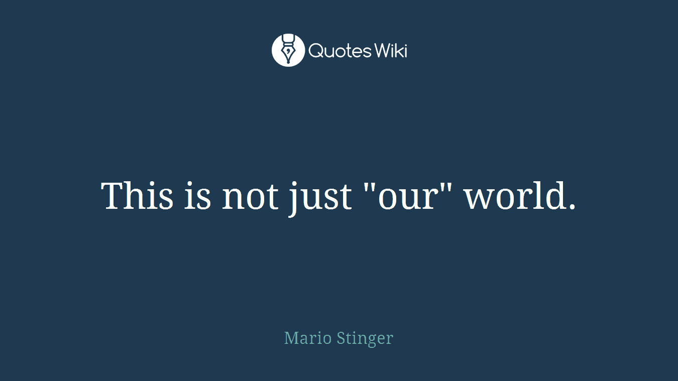 This is not just "our" world.