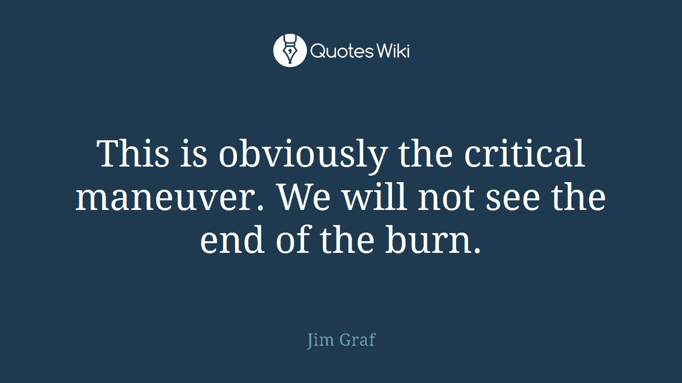 This is obviously the critical maneuver. We will not see the end of the burn.