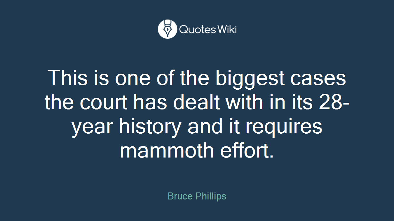 This is one of the biggest cases the court has dealt with in its 28-year history and it requires mammoth effort.