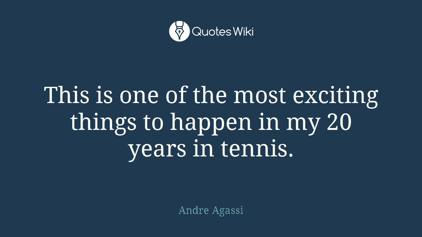 This is one of the most exciting things to happen in my 20 years in tennis.