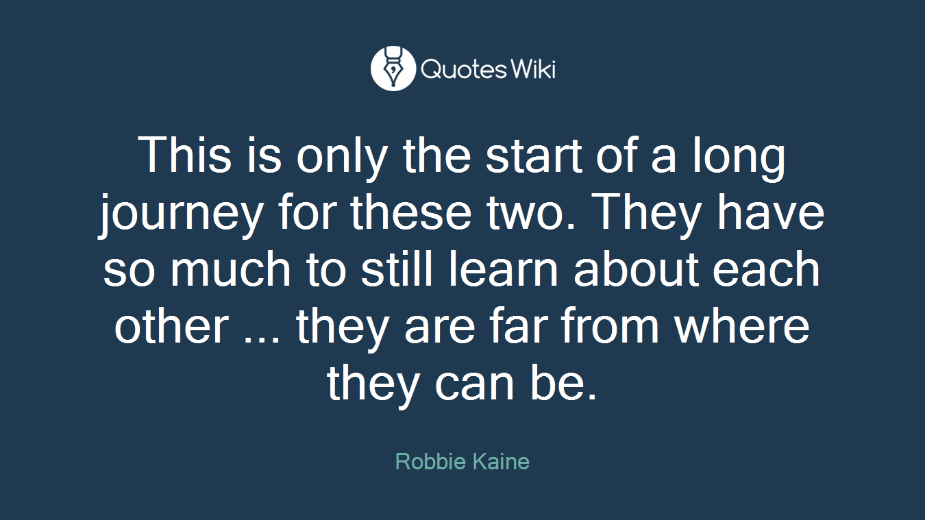 This is only the start of a long journey for these two. They have so much to still learn about each other ... they are far from where they can be.