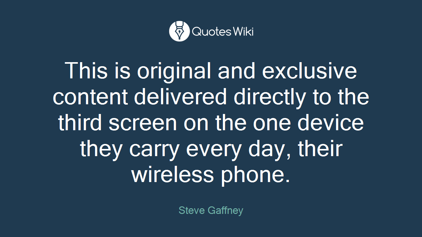 This is original and exclusive content delivered directly to the third screen on the one device they carry every day, their wireless phone.