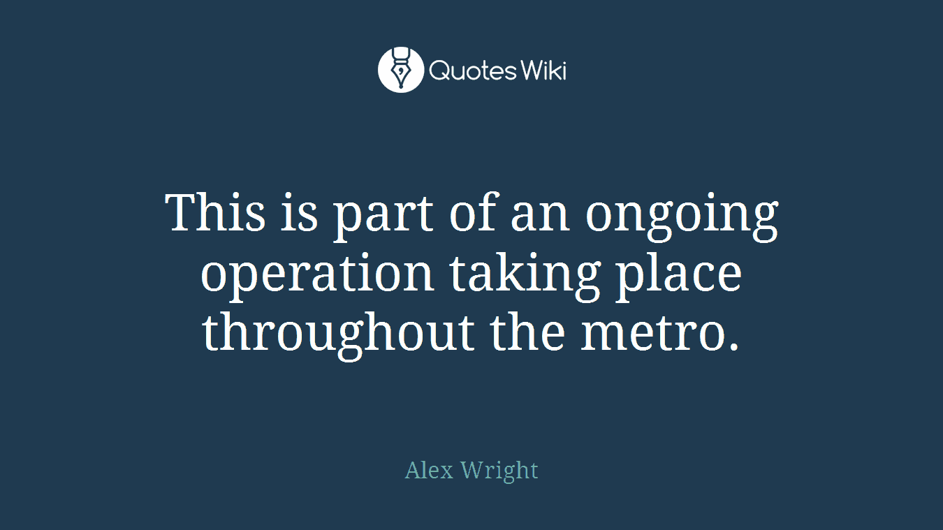 This is part of an ongoing operation taking place throughout the metro.
