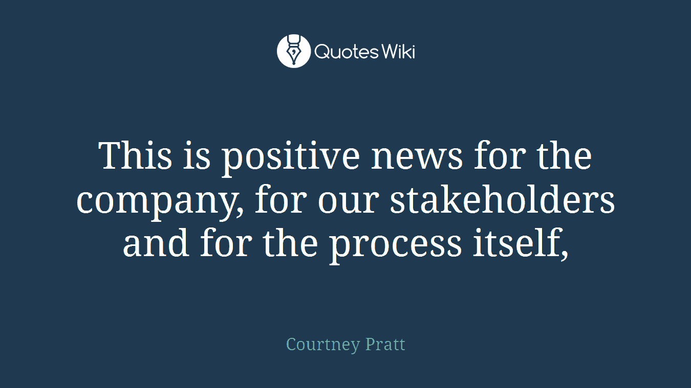 This is positive news for the company, for our stakeholders and for the process itself,