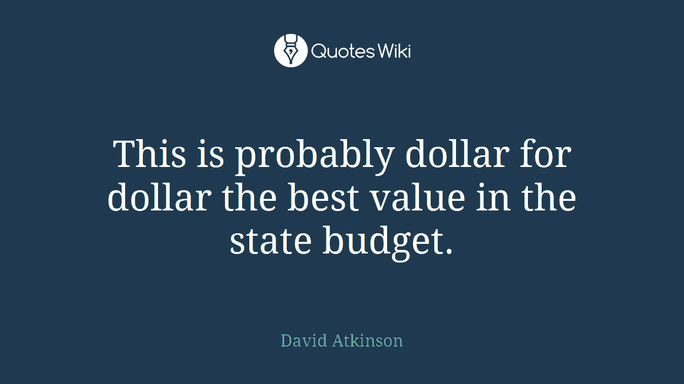 This is probably dollar for dollar the best value in the state budget.