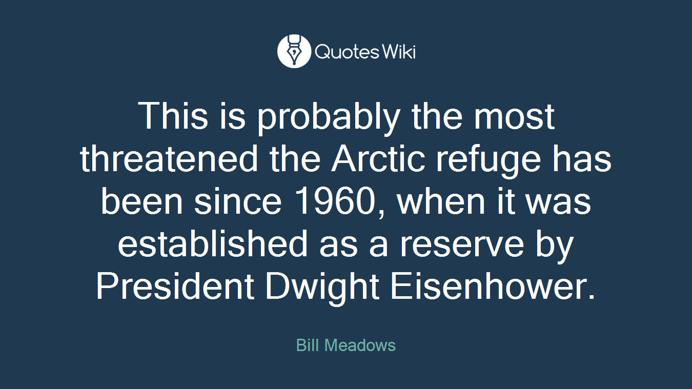This is probably the most threatened the Arctic refuge has been since 1960, when it was established as a reserve by President Dwight Eisenhower.