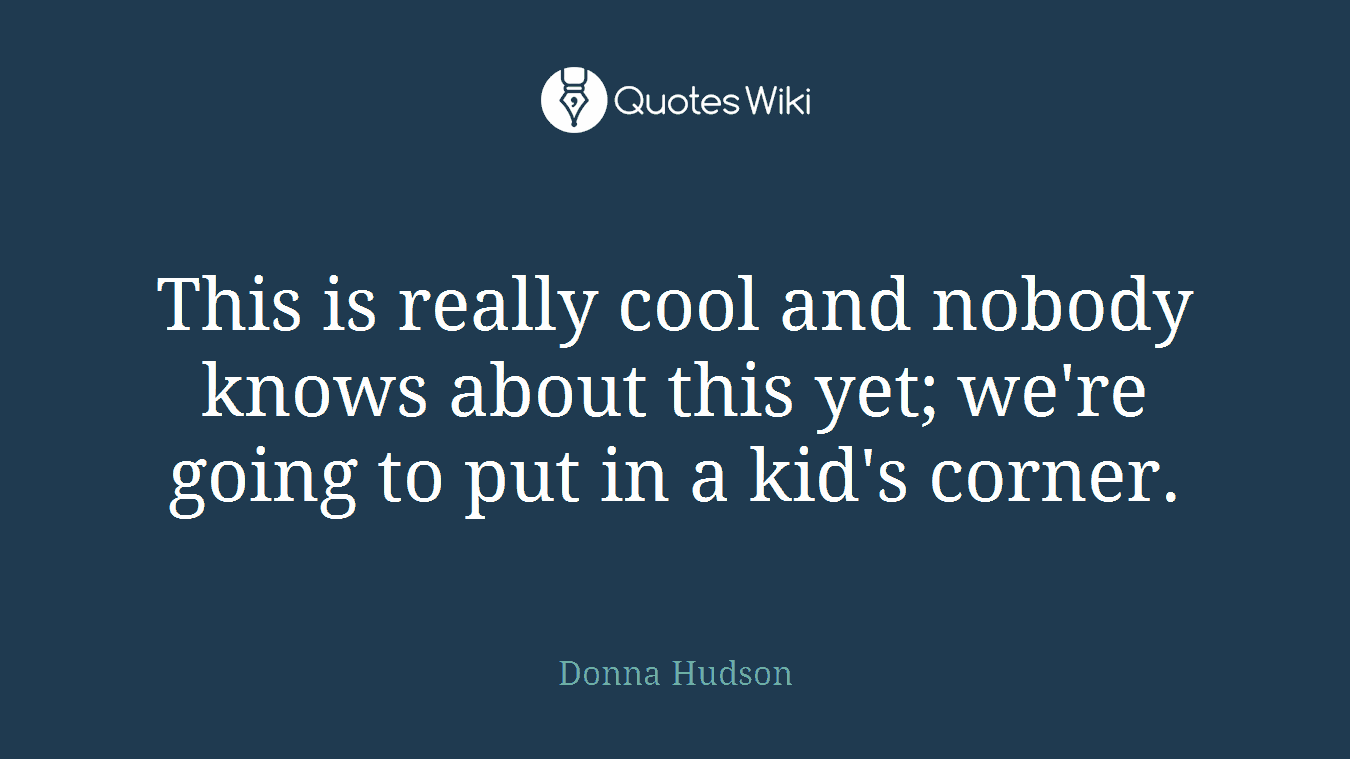 This is really cool and nobody knows about this yet; we're going to put in a kid's corner.