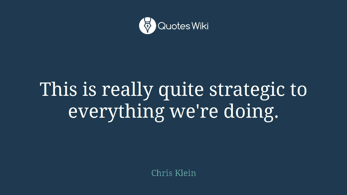 This is really quite strategic to everything we're doing.
