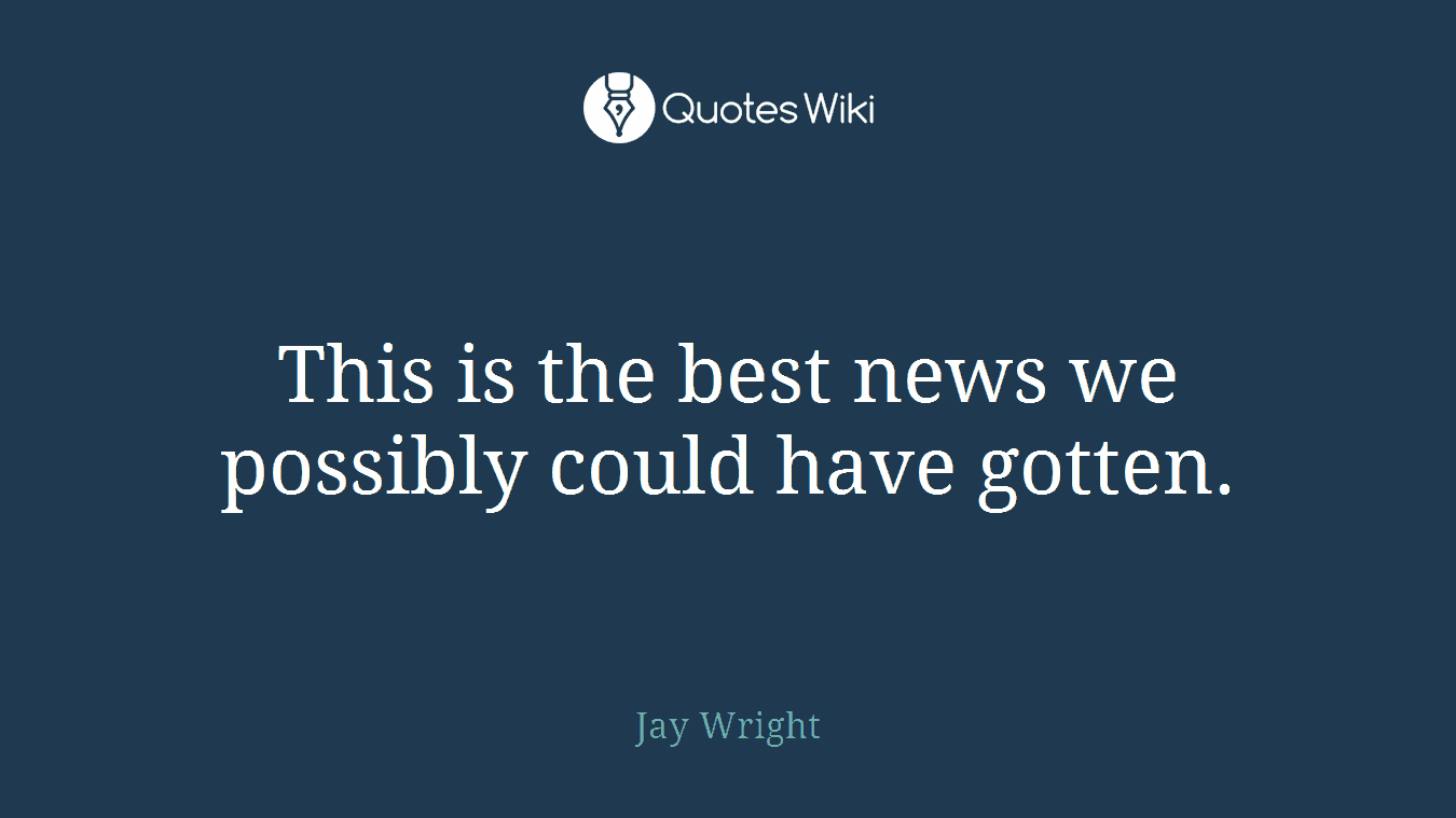 This is the best news we possibly could have gotten.