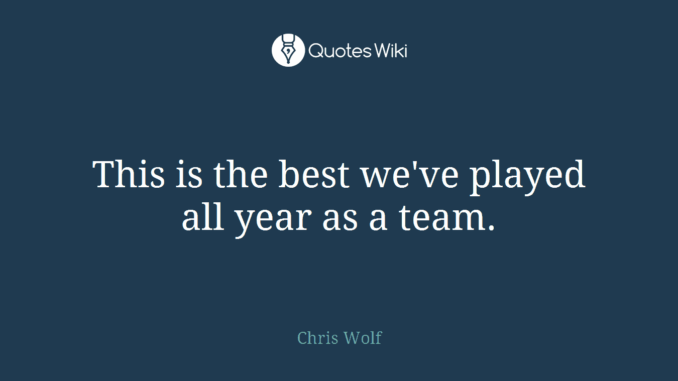 This is the best we've played all year as a team.