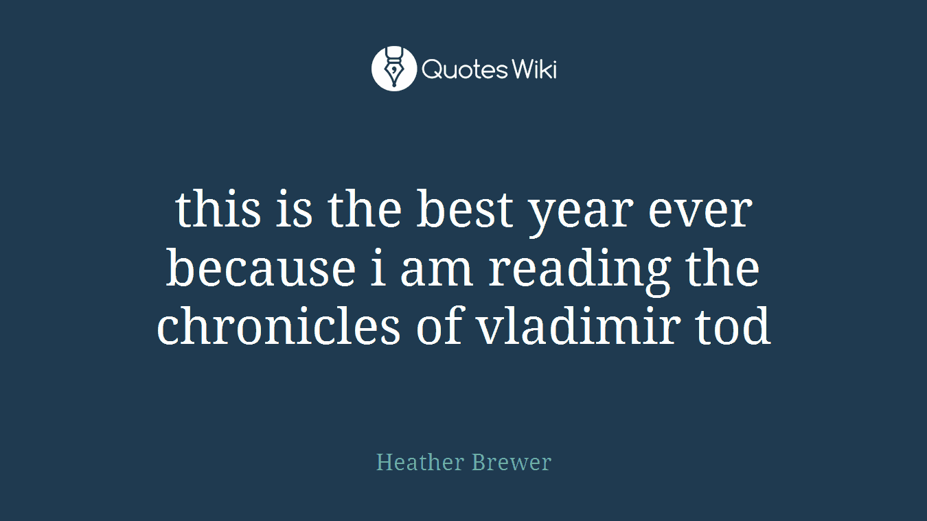 this is the best year ever because i am reading the chronicles of vladimir tod