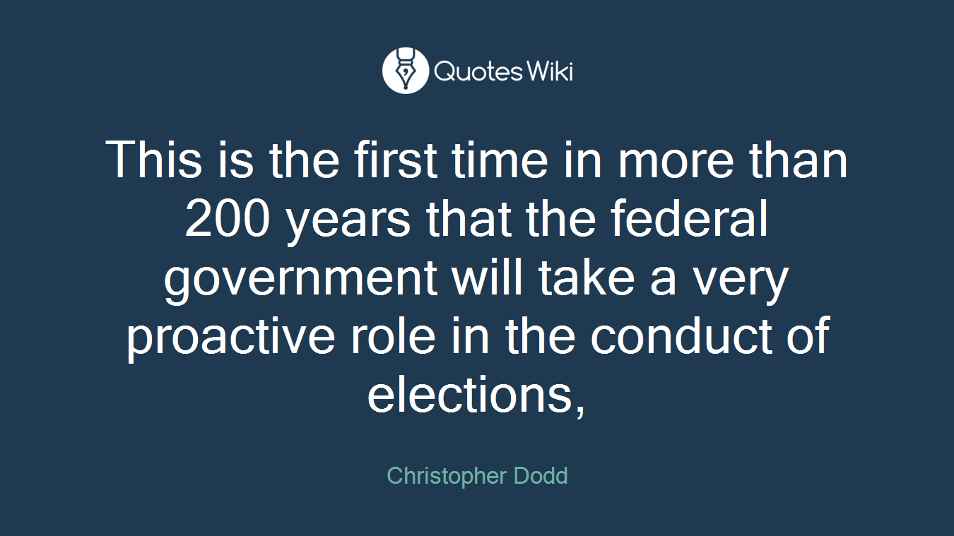This is the first time in more than 200 years that the federal government will take a very proactive role in the conduct of elections,