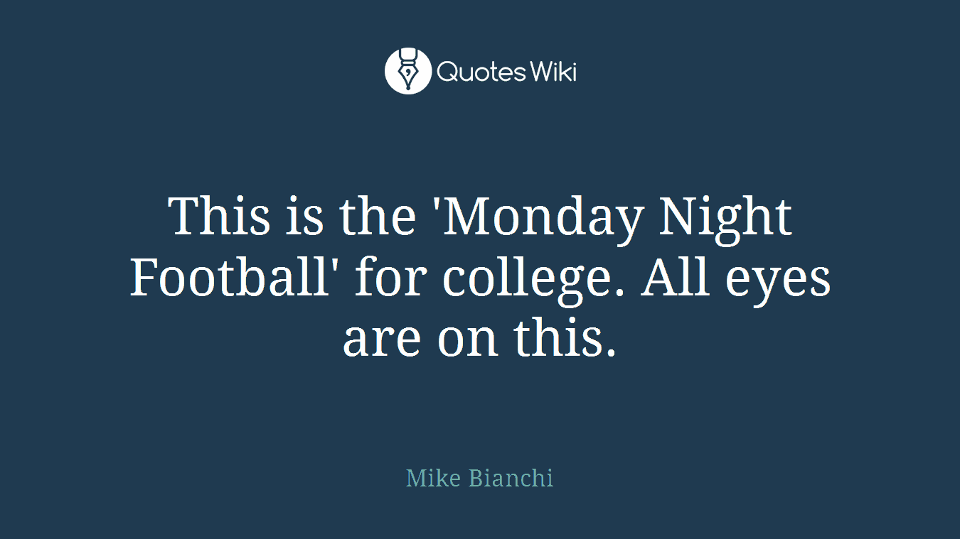 This is the 'Monday Night Football' for college. All eyes are on this.