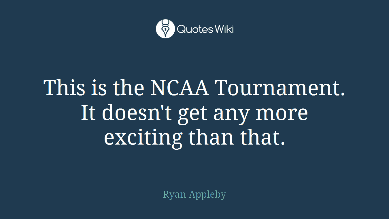 This is the NCAA Tournament. It doesn't get any more exciting than that.
