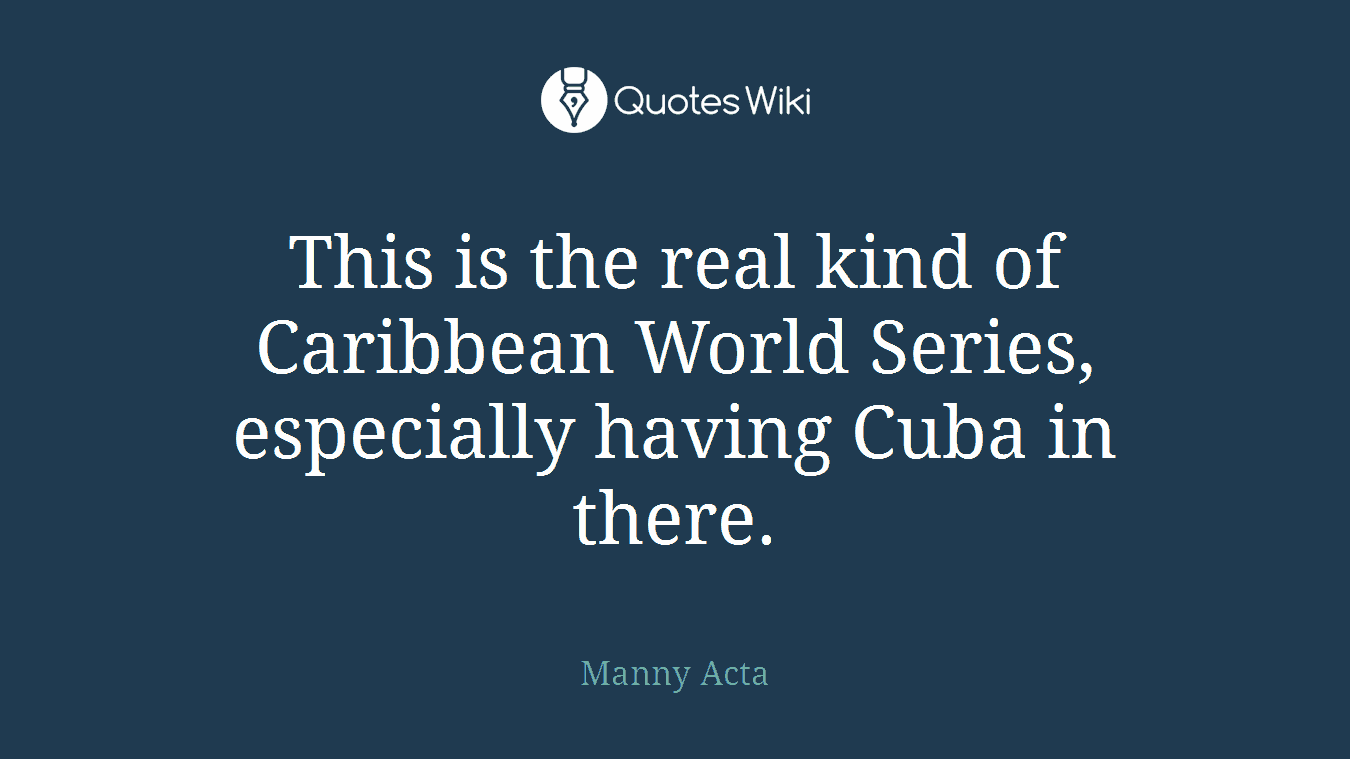 This is the real kind of Caribbean World Series, especially having Cuba in there.